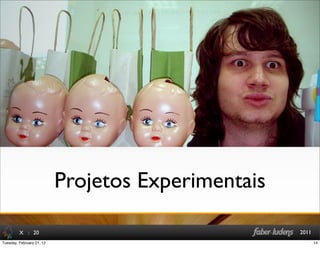 : 20 2011
Projetos Experimentais
X
14Tuesday, February 21, 12
 