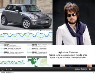 : 20 2011X
Agência de Consumo:
Como seria o consumo num mundo onde
todas as suas escolhas são monitoradas?
15Tuesday, February 21, 12
 