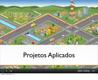 : 20 2011
Projetos Aplicados
X
17Tuesday, February 21, 12
 