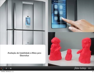 : 20 2011X
Avaliação de Usabilidade e Afeto para
Electrolux
18Tuesday, February 21, 12
 