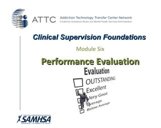 Clinical Supervision FoundationsClinical Supervision Foundations
Module Six
Performance EvaluationPerformance Evaluation
 