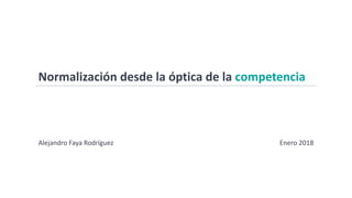 Normalización desde la óptica de la competencia
Alejandro Faya Rodríguez Enero 2018
 