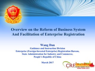 Wang Dan
Guidance and Instruction Division
Enterprise (Foreign-Invested Enterprise) Registration Bureau,
State Administration for Industry and Commerce,
People’s Republic of China
March 2017
Overview on the Reform of Business System
And Facilitation of Enterprise Registration
 