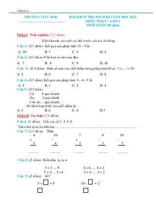 Tkbooks.vn
TRƯỜNG TIỂU HỌC
………………………………..
BÀI KIỂM TRA ĐỊNH KÌ CUỐI HỌC KÌ I
MÔN: TOÁN – LỚP 1
THỜI GIAN: 40 phút
Phần I: ...