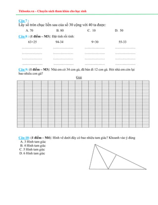 Tkbooks.vn – Chuyên sách tham khảo cho học sinh
Câu 7 :
Lấy số tròn chục liền sau của số 30 cộng với 40 ta được:
A. 70 B. ...