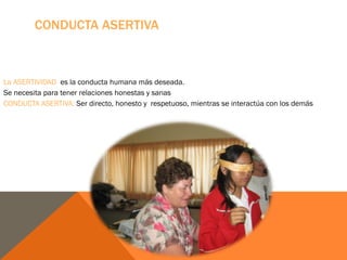 CONDUCTA ASERTIVA



La ASERTIVIDAD es la conducta humana más deseada.
Se necesita para tener relaciones honestas y sanas
CONDUCTA ASERTIVA: Ser directo, honesto y respetuoso, mientras se interactúa con los demás
 