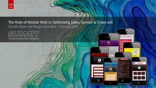 © 2015 Adobe Systems Incorporated. All Rights Reserved. Adobe Confidential.© 2015 Adobe Systems Incorporated. All Rights Reserved. Adobe Confidential.
The Role of Mobile Web in Optimizing Sales, Service & Cross-sell
Shoaib Alam and Megan Smedley | Session s605
 