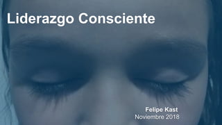 Liderazgo Consciente
Felipe Kast
Noviembre 2018
 