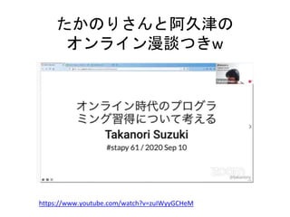 たかのりさんと阿久津の
オンライン漫談つきw
https://www.youtube.com/watch?v=zuIWyyGCHeM
 