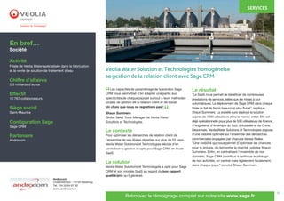 15
	 Les capacités de paramétrage de la solution Sage
CRM nous permettait d’en adapter une partie aux
spécificités de chaque pays et surtout à leurs méthodes
locales de gestion de la relation client et de travail.
Un choix que nous ne regrettons pas !
Shaun Summers
Global Sales Tools Manager de Veolia Water
Solutions et Technologies.
Le contexte
Pour optimiser les démarches de relation client de
l’ensemble de ses filiales réparties sur plus de 50 pays,
Veolia Water Solutions et Technologies décide d’en
centraliser la gestion et opte pour Sage CRM en mode
SaaS.
La solution
Veolia Water Solutions et Technologies a opté pour Sage
CRM et son modèle SaaS au regard du bon rapport
qualité/prix qu’il générait.
Le résultat
“Le SaaS nous permet de bénéficier de nombreuses
prestations de services, telles que les mises à jour
automatiques. Le déploiement de Sage CRM dans chaque
filiale se fait de façon beaucoup plus fluide”, explique
Shaun Summers. La société aura déployé la solution
auprès de 1000 utilisateurs dans le monde entier. Elle est
déjà opérationnelle pour plus de 500 utilisateurs de France,
d’Angleterre, d’Amérique du Sud, d’Australie et de Chine.
Désormais, Veolia Water Solutions et Technologies dispose
d’une visibilité optimale sur l’ensemble des démarches
commerciales engagées par chacune de ses filiales.
“Une visibilité qui nous permet d’optimiser les chances
pour le groupe, de remporter le marché, précise Shaun
Summers. Enfin, en centralisant l’ensemble de nos
données, Sage CRM contribue à renforcer le pilotage
de nos activités, en central mais également localement,
dans chaque pays,” conclut Shaun Summers.
En bref…
Société
Activité
Filiale de Veolia Water spécialisée dans la fabrication
et la vente de solution de traitement d’eau
Chiffre d’affaires
2,3 milliards d’euros
Effectif
10 767 collaborateurs
Siège social
Saint-Maurice
Configuration Sage
Sage CRM
Partenaire
Androcom
SERVICES
Androcom
Charansonnex - 74150 Massingy
Tél. : 04 50 64 67 30
www.androcom.fr
Retrouvez le témoignage complet sur notre site www.sage.fr
“
“
Veolia Water Solution et Technologies homogéneise
sa gestion de la relation client avec Sage CRM
 