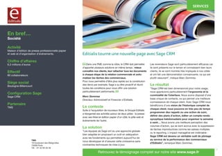 7
	 Dans une PME comme la nôtre, le CRM doit permettre
d’apporter plusieurs solutions en même temps : mieux
connaître nos clients, leur rattacher tous les documents
à chaque étape de la relation commerciale et auto-
matiser les tâches des commerciaux.
Pour nous permettre d’être plus rapide sur la constitution
des devis par exemple, Sage a su être proactif et réunir
toutes les conditions pour nous offrir une solution
particulièrement performante.
Marc Gommez
Directeur Administratif et Financier d’Editialis.
Le contexte
Suite à l’acquisition de nouveaux titres, le Groupe Editialis
a réorganisé ses activités autour de deux pôles : la presse
avec ses titres en édition papier d’un côté, le pôle web et
événements de l’autre.
La solution
“Les équipes de Sage ont eu une approche globale
bien adaptée en proposant un outil en adéquation
avec les fondements qui permettent aujourd’hui de
nous développer et d’assurer cette croissance sans
contraintes techniques de mise à jour.
Les revendeurs Sage sont particulièrement efficaces car
ils sont présents sur le terrain et connaissent bien leurs
clients, ils se sont montrés très impliqués à nos côtés
et ont fait une démonstration convaincante, ce qui est
plutôt rassurant”, indique Marc Gommez.
Le résultat
“Sage CRM est bien dimensionné pour notre usage,
nous apprécions particulièrement l’ergonomie et la
convivialité de l’interface. Nous avons disposé d’une
base unique de contacts, ce qui permet une meilleure
connaissance de chaque client. Avec Sage CRM nous
bénéficions d’une vision de l’historique complet de
chaque client, nous pouvons en très peu de temps
programmer des rappels ou une action de suivi,
définir des plans d’action, éditer un compte-rendu
synoptique hebdomadaire pour organiser la semaine
à venir… Nous avons une meilleure perception des
volumes d’action, qui se sont accrus avec la suppression
de tâches improductives comme les saisies multiples
ou le reporting. L’impact managérial est indéniable :
Sage CRM est devenu un véritable outil de pilotage
au service de la performance des commerciaux
d’Editialis”, remarque Marc Gommez.
En bref…
Société
Activité
Maison d’édition de presse professionnelle papier
et web et d’organisation d’événements.
Chiffre d’affaires
6,3 millions d’euros
Effectif
80 collaborateurs
Siège social
Boulogne-Billancourt
Configuration Sage
Sage CRM
Partenaire
TMS
TMS
19 boulevard des Batignolles
75008 Paris
Tél. : 01 42 93 26 46
Retrouvez le témoignage complet sur notre site www.sage.fr
“
“
Editialis tourne une nouvelle page avec Sage CRM
SERVICES
 