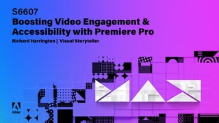 © 2022 Adobe. All Rights Reserved. Adobe Confidential.
S6607
Boosting Video Engagement &
Accessibility with Premiere Pro
Richard Harrington | Visual Storyteller
 