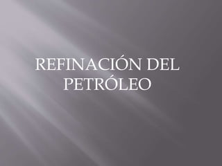 REFINACIÓN DEL
PETRÓLEO
 