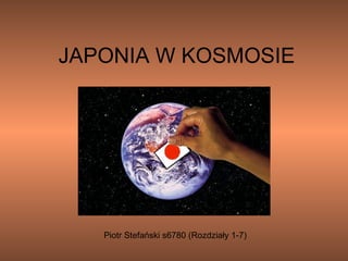 JAPONIA W KOSMOSIE




   Piotr Stefański s6780 (Rozdziały 1-7)
 