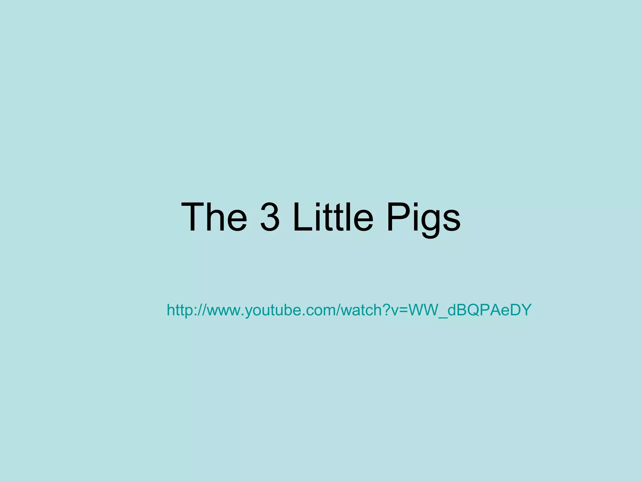 The 3 Little Pigs
http://www.youtube.com/watch?v=WW_dBQPAeDY
 