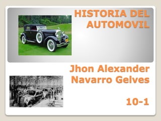 HISTORIA DEL
AUTOMOVIL
Jhon Alexander
Navarro Gelves
10-1
 