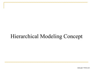 Hierarchical Modeling Concept
www.ppk.110mb.com
 