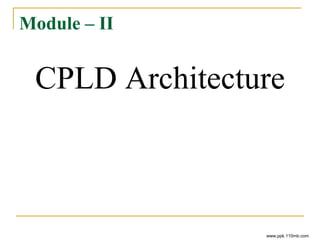 Module – II
CPLD Architecture
www.ppk.110mb.com
 