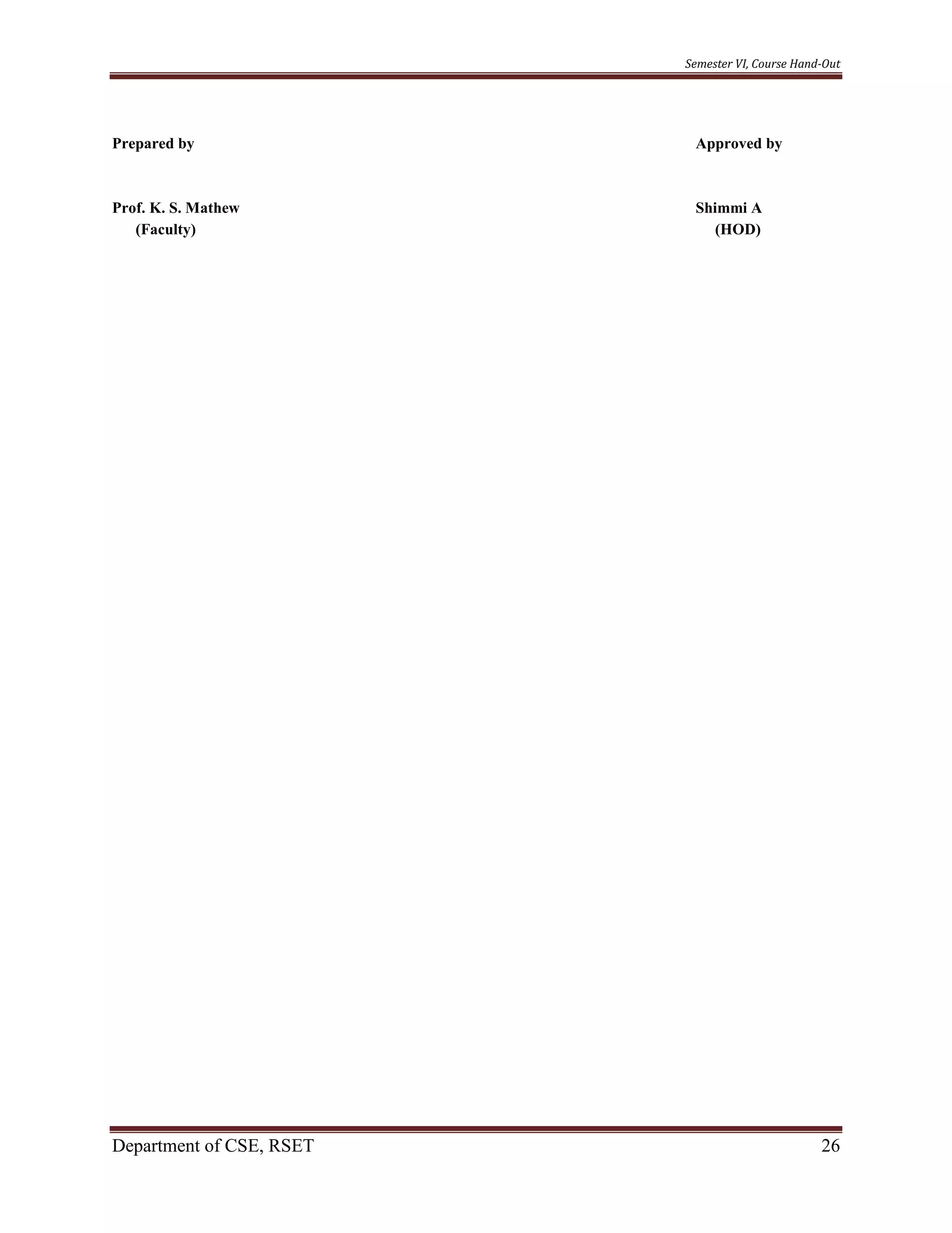 Semester VI, Course Hand-Out
Department of CSE, RSET 26
Prepared by Approved by
Prof. K. S. Mathew Shimmi A
(Faculty) (HOD)
 