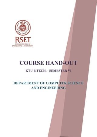 COURSE HAND-OUT
KTU B.TECH. - SEMESTER VI
DEPARTMENT OF COMPUTER SCIENCE
AND ENGINEERING
 