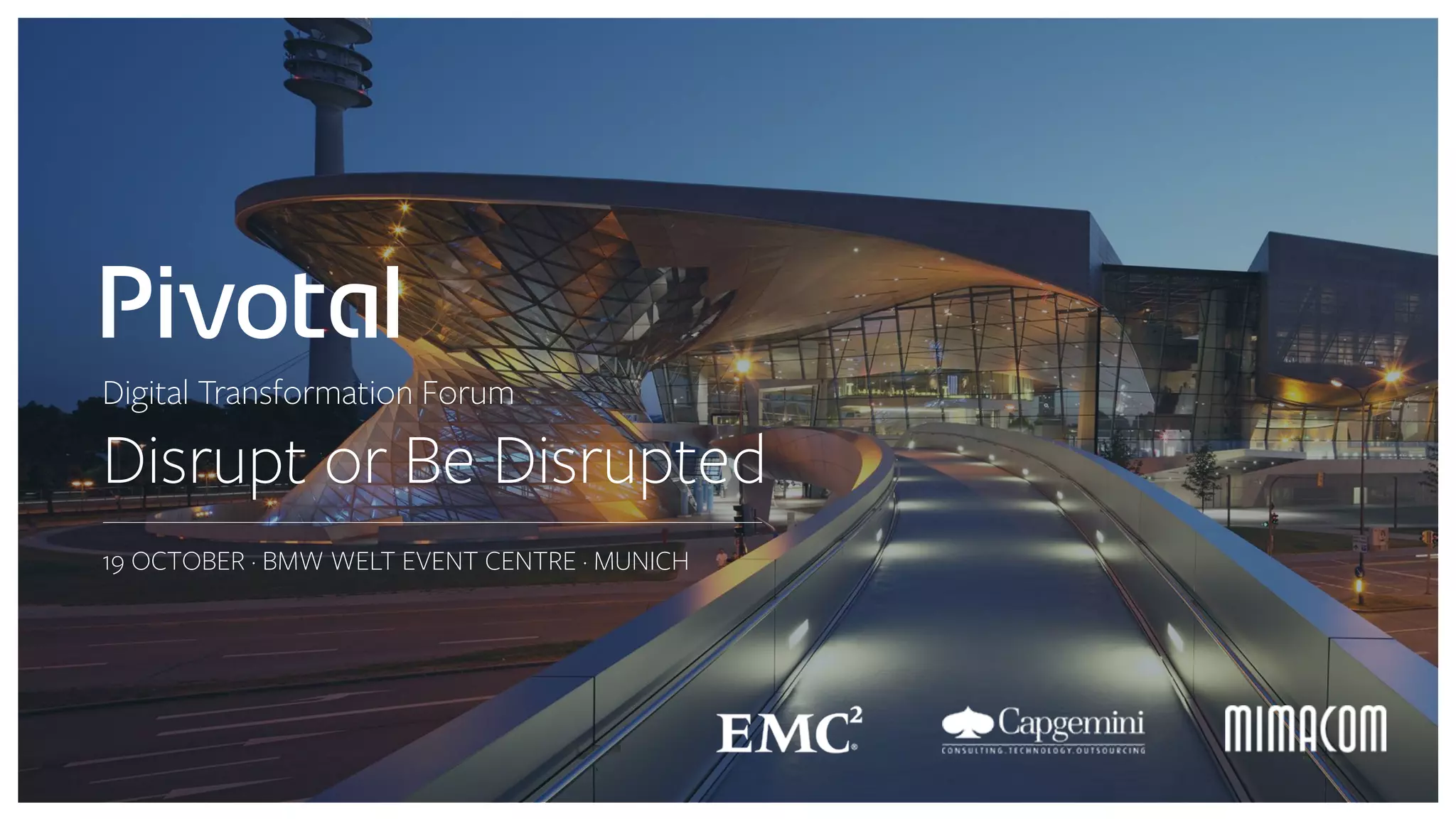 Digital Transformation Forum
Disrupt or Be Disrupted
19 OCTOBER · BMW WELT EVENT CENTRE · MUNICH
 