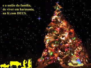 e a união da família,e a união da família,
de viver em harmonia,de viver em harmonia,
na fé com DEUS.na fé com DEUS.
 