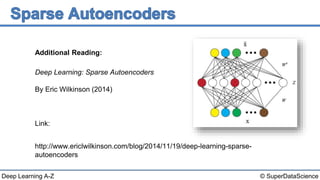 © SuperDataScienceDeep Learning A-Z
Deep Learning: Sparse Autoencoders
By Eric Wilkinson (2014)
Link:
http://www.ericlwilkinson.com/blog/2014/11/19/deep-learning-sparse-
autoencoders
Additional Reading:
 