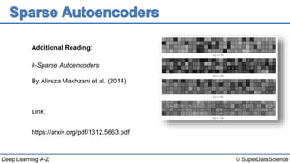 © SuperDataScienceDeep Learning A-Z
k-Sparse Autoencoders
By Alireza Makhzani et al. (2014)
Link:
https://arxiv.org/pdf/1312.5663.pdf
Additional Reading:
 