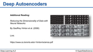 © SuperDataScienceDeep Learning A-Z
Reducing the Dimensionality of Data with
Neural Networks
By Geoffrey Hinton et al. (2006)
Link:
https://www.cs.toronto.edu/~hinton/science.pdf
Additional Reading:
 