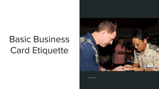 Basic Business
Card Etiquette
 