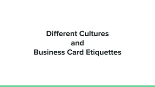 Different Cultures
and
Business Card Etiquettes
 