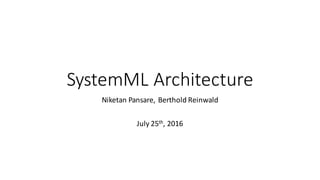 SystemML	Architecture
Niketan	Pansare,	Berthold	Reinwald
July	25th,	2016
 