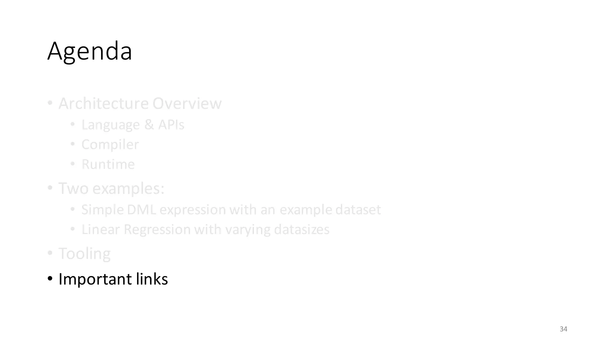 Agenda
• Architecture	Overview
• Language	&	APIs
• Compiler
• Runtime
• Two	examples:
• Simple	DML	expression	with	an	example	dataset
• Linear	Regression	with	varying	datasizes
• Tooling
• Important	links
34
 