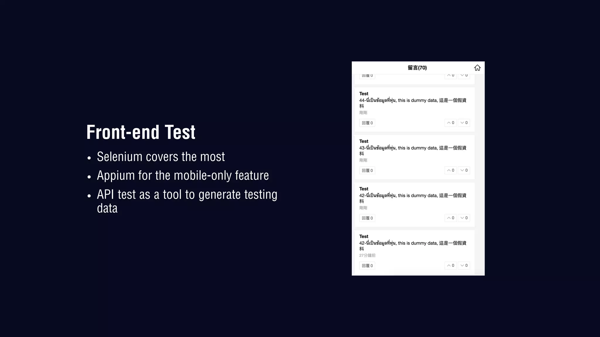 Front-end Test
• Selenium covers the most
• Appium for the mobile-only feature
• API test as a tool to generate testing
data
 