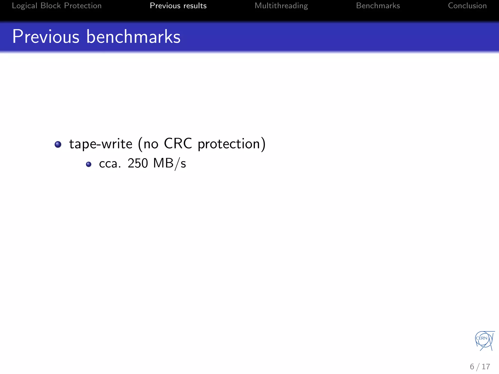 Logical Block Protection Previous results Multithreading Benchmarks Conclusion
Previous benchmarks
tape-write (no CRC protection)
cca. 250 MB/s
6 / 17
 