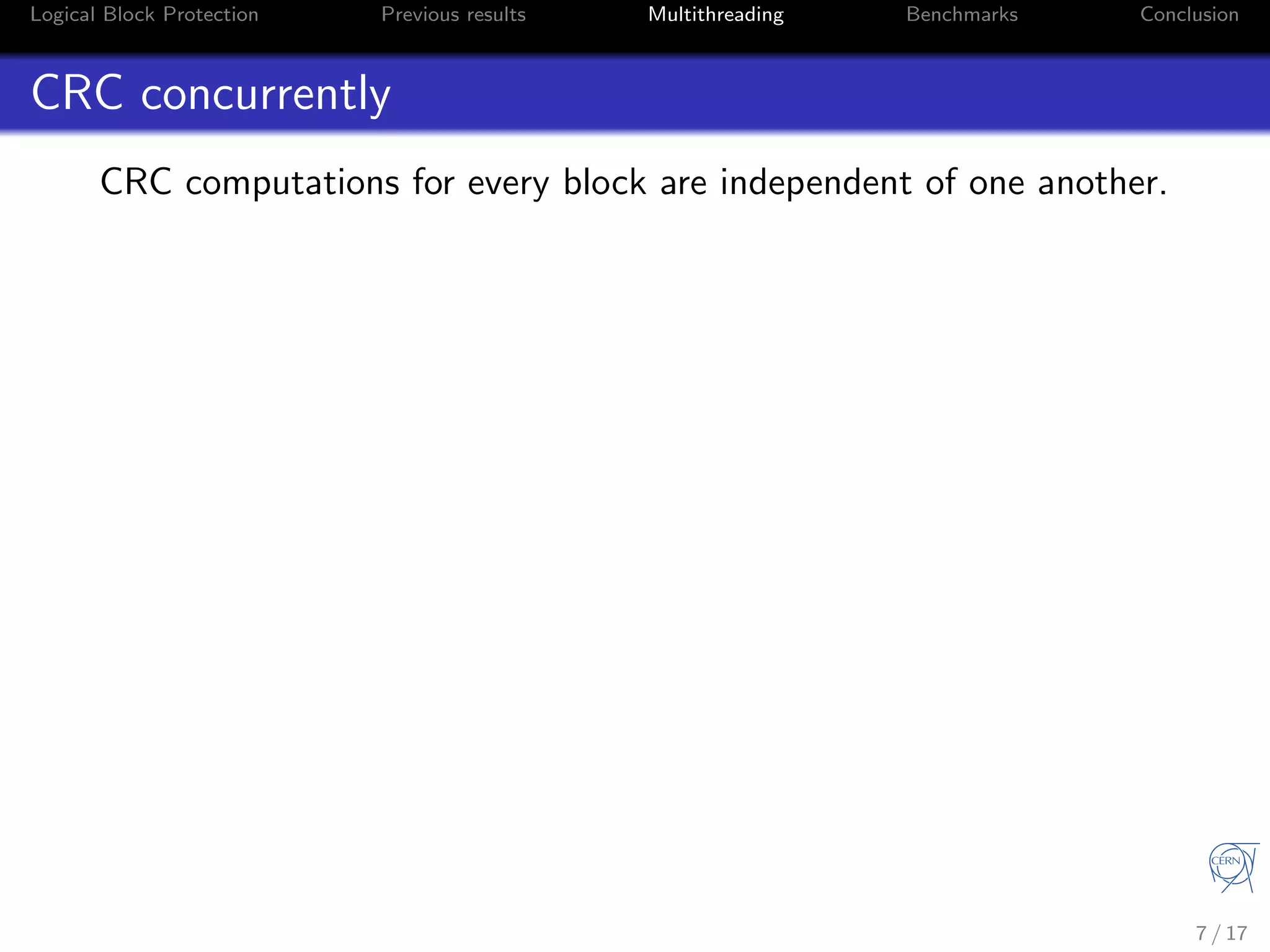 Logical Block Protection Previous results Multithreading Benchmarks Conclusion
CRC concurrently
CRC computations for every block are independent of one another.
7 / 17
 