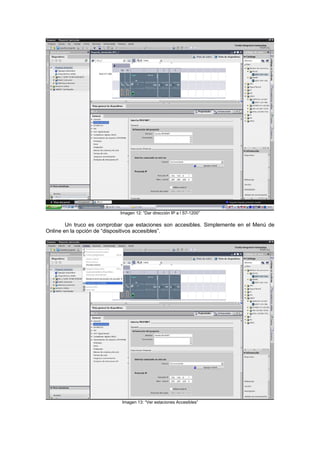 Imagen 12: “Dar dirección IP a l S7-1200”
Un truco es comprobar que estaciones son accesibles. Simplemente en el Menú de
Online en la opción de “dispositivos accesibles”.
Imagen 13: “Ver estaciones Accesibles”
 