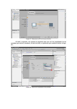 Imagen 27: “Seleccionar la CPU con la que comunica”
Al darle a siguiente, nos aparece el siguiente paso que son las propiedades de las
pantallas que vamos a visualiza que muestre la fecha, el logo,
tc...
r, el color de fondo, si queremos
e
Imagen 28: “Seleccionar propiedades de las pantallas”
 