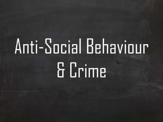 Anti-Social Behaviour
       & Crime
 