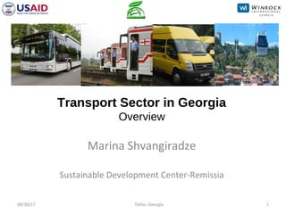 Transport Sector in Georgia
Overview
Marina Shvangiradze
Sustainable Development Center-Remissia
08/30/17 Tbilisi, Georgia 1
 