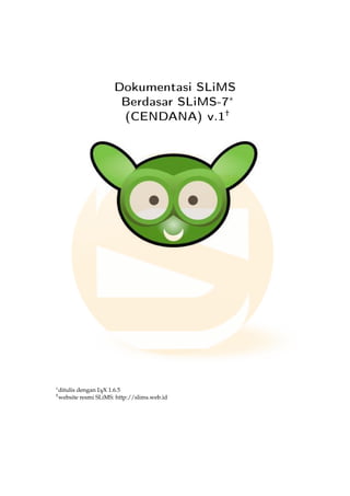 Dokumentasi SLiMS
Berdasar SLiMS-7∗
(CENDANA) v.1†
∗ditulis dengan LYX 1.6.5
†website resmi SLiMS: http://slims.web.id
 