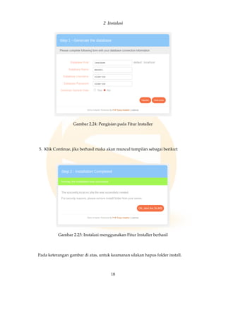 2 Instalasi
Gambar 2.24: Pengisian pada Fitur Installer
5. Klik Continue, jika berhasil maka akan muncul tampilan sebagai berikut:
Gambar 2.25: Instalasi menggunakan Fitur Installer berhasil
Pada keterangan gambar di atas, untuk keamanan silakan hapus folder install.
18
 