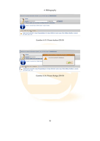 4 Bibliography
Gambar 4.15: Proses kedua Z39.50
Gambar 4.16: Proses Ketiga Z39.50
32
 