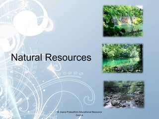 1
© Jnana Prabodhini Educational Resource
Centre
Natural Resources
 