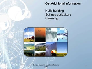 Get Additional information
Nulla building
Soilless agriculture
Clowning
24
© Jnana Prabodhini Educational Resource
Centre
 