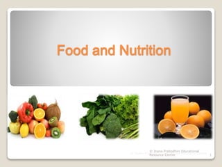Food and Nutrition
1
© Jnana Prabodhini Educational Resource Centre
© Jnana Prabodhini Educational
Resource Centre
 