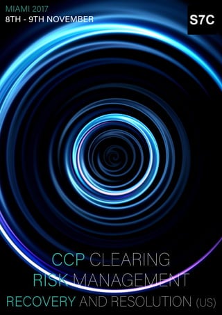 CCP CLEARING
RISK MANAGEMENT
RECOVERY AND RESOLUTION (US)
MIAMI 2017
8TH - 9TH NOVEMBER
 