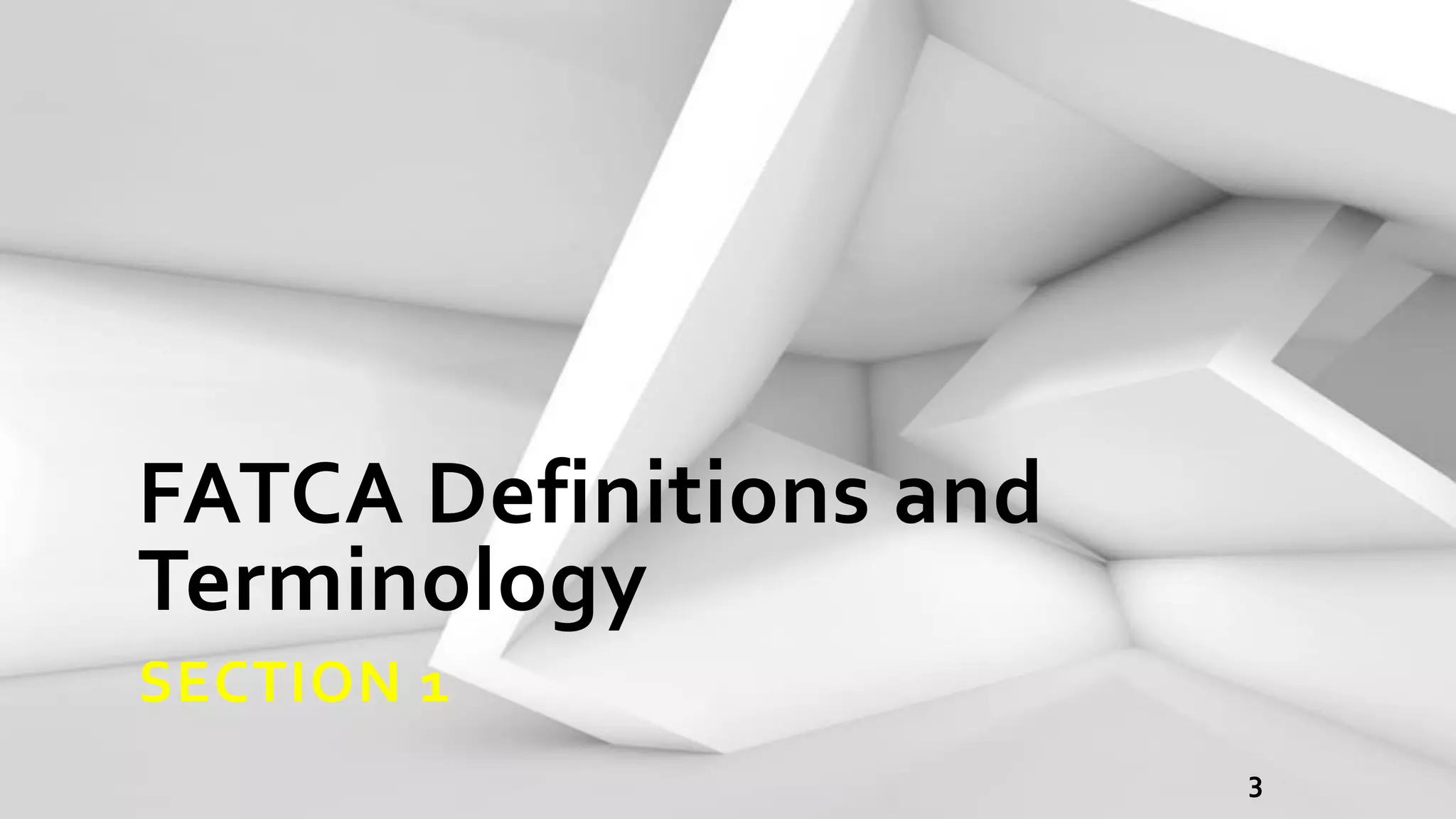 FATCA Definitions and
Terminology
SECTION 1
3
 