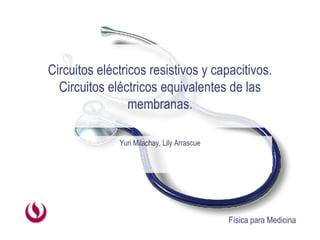 Yuri Milachay, Lily Arrascue Circuitos eléctricos resistivos y capacitivos. Circuitos eléctricos equivalentes de las membranas. 
