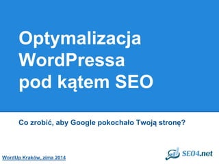 Optymalizacja
WordPressa
pod kątem SEO
Co zrobić, aby Google pokochało Twoją stronę?
WordUp Kraków, zima 2014
 